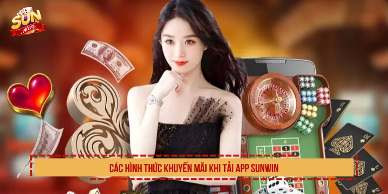 Khuyến Mãi Tải App Sunwin Nhận Thưởng Không Giới Hạn Các hình thức khuyến mãi khi tải app Sunwin