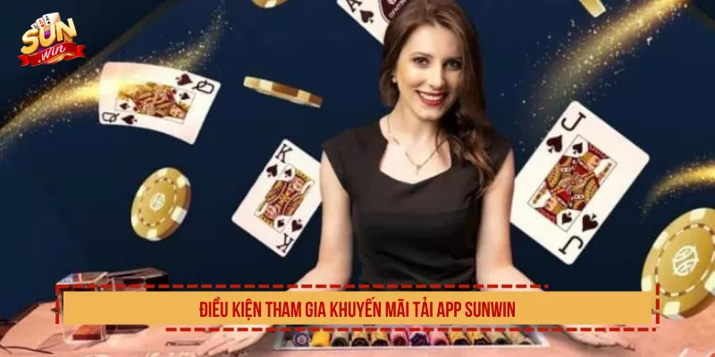 Khuyến Mãi Tải App Sunwin Nhận Thưởng Không Giới Hạn Điều kiện tham gia khuyến mãi tải app Sunwin