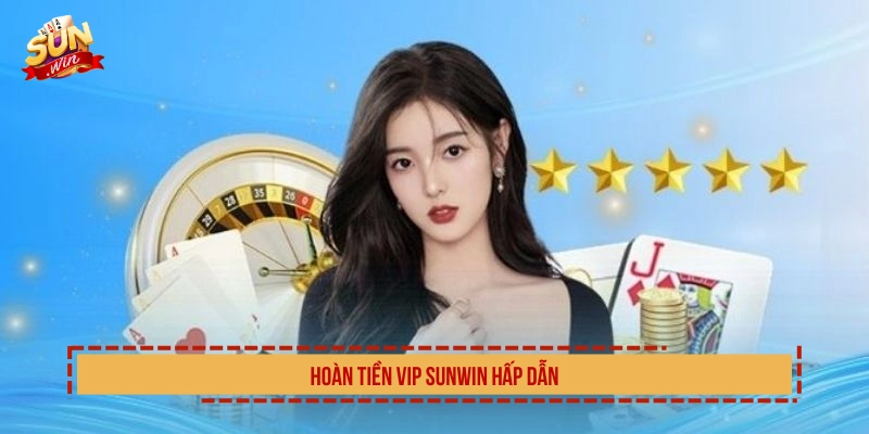 Hoàn tiền VIP SUNWIN hấp dẫn 