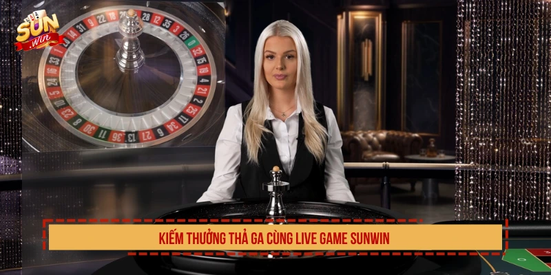 Kiếm thưởng thả ga cùng Live Game SUNWIN 