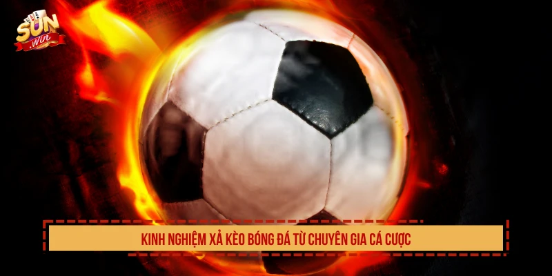 Kinh nghiệm xả kèo bóng đá từ chuyên gia cá cược