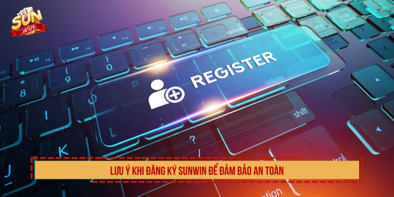 Lưu ý khi đăng ký SUNWIN để đảm bảo an toàn