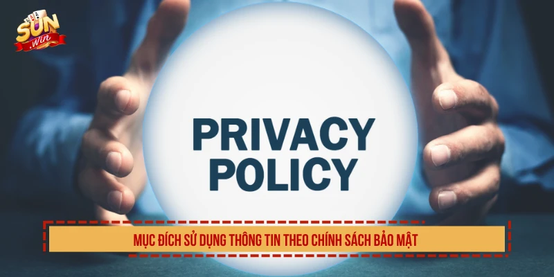 Mục đích sử dụng thông tin theo chính sách bảo mật 