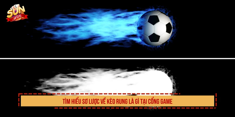 Tìm hiểu sơ lược về kèo rung là gì tại cổng game